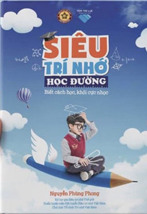 SIÊU TRÍ NHỚ HỌC ĐƯỜNG của Thầy NGUYỄN PHÙNG PHONG